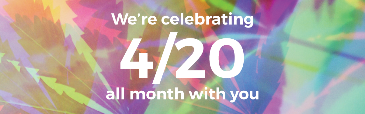 Celebrating 420 all month